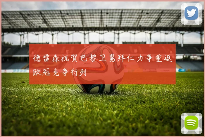 德雷森祝贺巴黎卫冕拜仁力争重返欧冠竞争行列